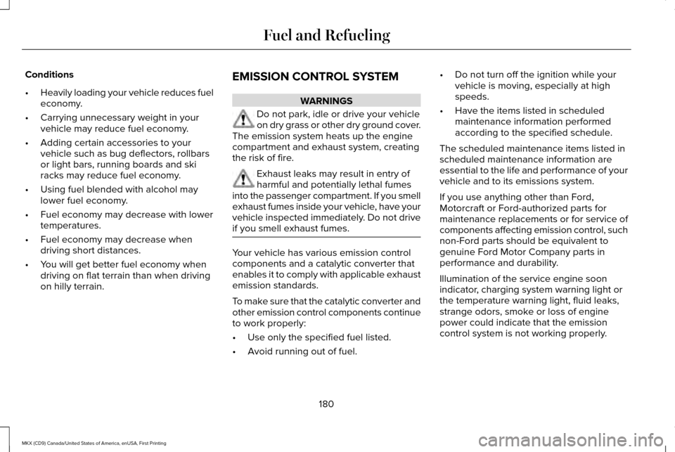 LINCOLN MKX 2017 Owners Manual Conditions
•
Heavily loading your vehicle reduces fuel
economy.
• Carrying unnecessary weight in your
vehicle may reduce fuel economy.
• Adding certain accessories to your
vehicle such as bug de LINCOLN MKX 2017 Owners Manual Conditions
•
Heavily loading your vehicle reduces fuel
economy.
• Carrying unnecessary weight in your
vehicle may reduce fuel economy.
• Adding certain accessories to your
vehicle such as bug de