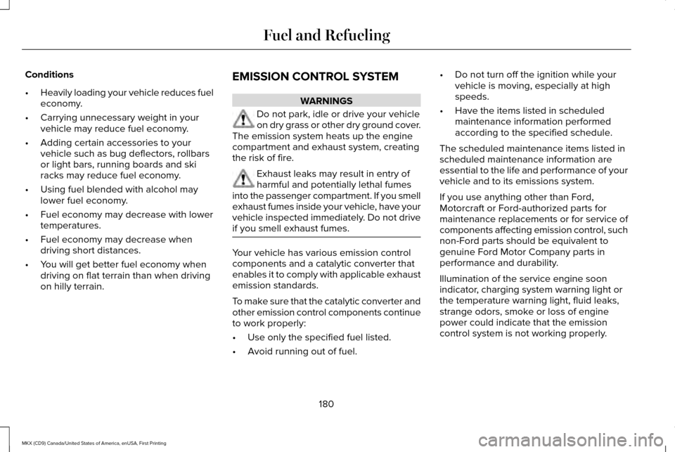 LINCOLN MKX 2017  Owners Manual Conditions
•
Heavily loading your vehicle reduces fuel
economy.
• Carrying unnecessary weight in your
vehicle may reduce fuel economy.
• Adding certain accessories to your
vehicle such as bug de