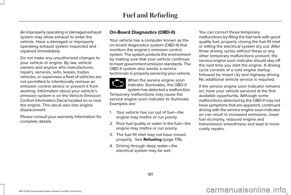 LINCOLN MKX 2017 Owners Manual An improperly operating or damaged exhaust
system may allow exhaust to enter the
vehicle. Have a damaged or improperly
operating exhaust system inspected and
repaired immediately.
Do not make any unau LINCOLN MKX 2017 Owners Manual An improperly operating or damaged exhaust
system may allow exhaust to enter the
vehicle. Have a damaged or improperly
operating exhaust system inspected and
repaired immediately.
Do not make any unau