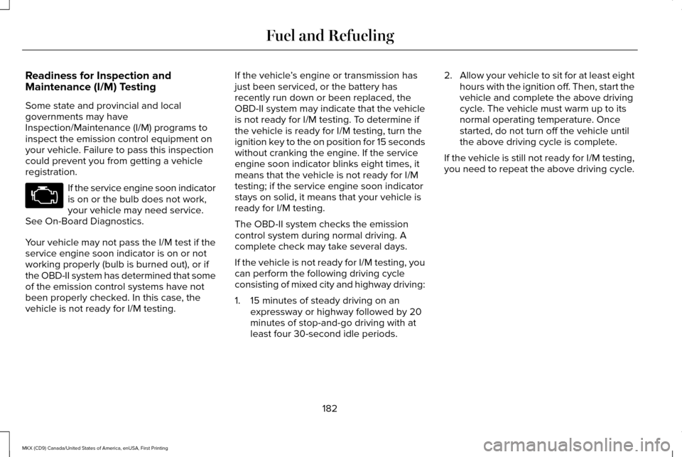 LINCOLN MKX 2017 User Guide Readiness for Inspection and
Maintenance (I/M) Testing
Some state and provincial and local
governments may have
Inspection/Maintenance (I/M) programs to
inspect the emission control equipment on
your LINCOLN MKX 2017 User Guide Readiness for Inspection and
Maintenance (I/M) Testing
Some state and provincial and local
governments may have
Inspection/Maintenance (I/M) programs to
inspect the emission control equipment on
your