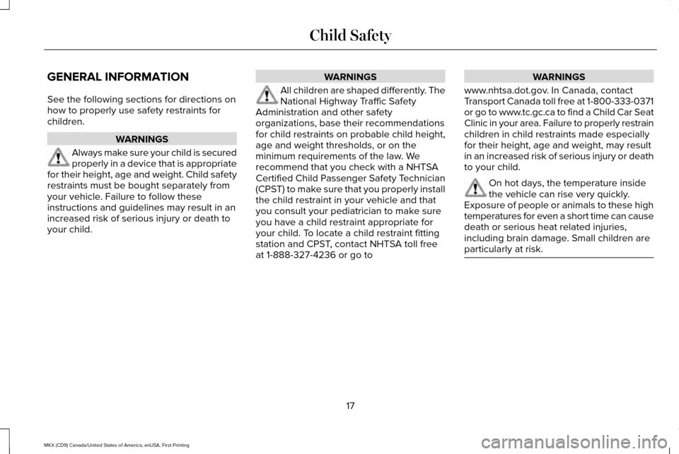 LINCOLN MKX 2017 User Guide GENERAL INFORMATION
See the following sections for directions on
how to properly use safety restraints for
children.
WARNINGS
Always make sure your child is secured
properly in a device that is approp LINCOLN MKX 2017 User Guide GENERAL INFORMATION
See the following sections for directions on
how to properly use safety restraints for
children.
WARNINGS
Always make sure your child is secured
properly in a device that is approp