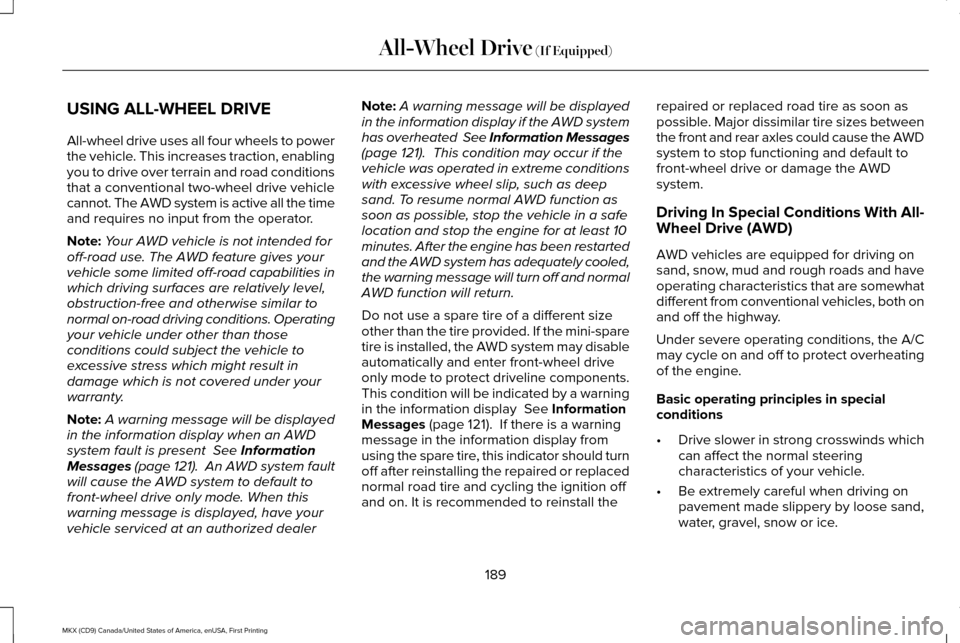 LINCOLN MKX 2017 Owners Manual USING ALL-WHEEL DRIVE
All-wheel drive uses all four wheels to power
the vehicle. This increases traction, enabling
you to drive over terrain and road conditions
that a conventional two-wheel drive veh LINCOLN MKX 2017 Owners Manual USING ALL-WHEEL DRIVE
All-wheel drive uses all four wheels to power
the vehicle. This increases traction, enabling
you to drive over terrain and road conditions
that a conventional two-wheel drive veh