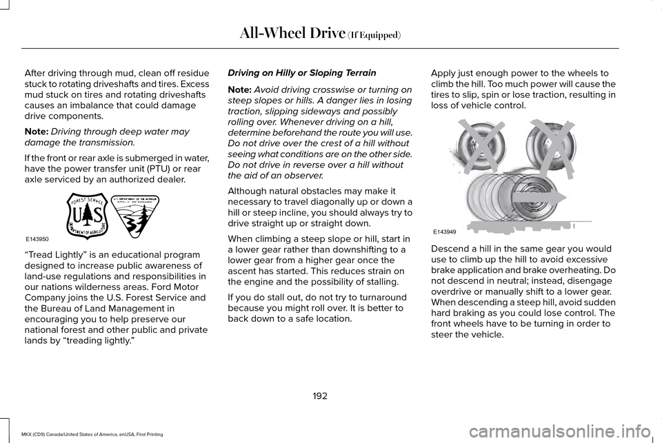 LINCOLN MKX 2017  Owners Manual After driving through mud, clean off residue
stuck to rotating driveshafts and tires. Excess
mud stuck on tires and rotating driveshafts
causes an imbalance that could damage
drive components.
Note:
D