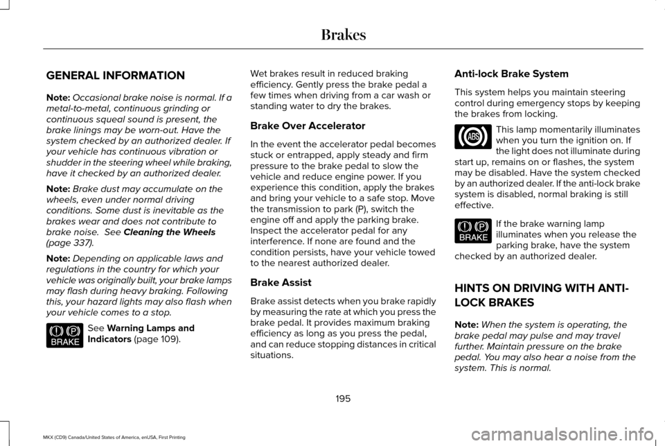 LINCOLN MKX 2017 Owners Manual GENERAL INFORMATION
Note:
Occasional brake noise is normal. If a
metal-to-metal, continuous grinding or
continuous squeal sound is present, the
brake linings may be worn-out. Have the
system checked b LINCOLN MKX 2017 Owners Manual GENERAL INFORMATION
Note:
Occasional brake noise is normal. If a
metal-to-metal, continuous grinding or
continuous squeal sound is present, the
brake linings may be worn-out. Have the
system checked b