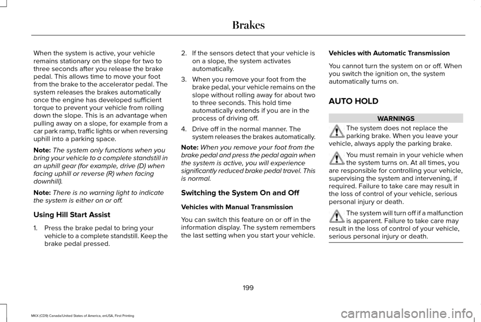 LINCOLN MKX 2017  Owners Manual When the system is active, your vehicle
remains stationary on the slope for two to
three seconds after you release the brake
pedal. This allows time to move your foot
from the brake to the accelerator