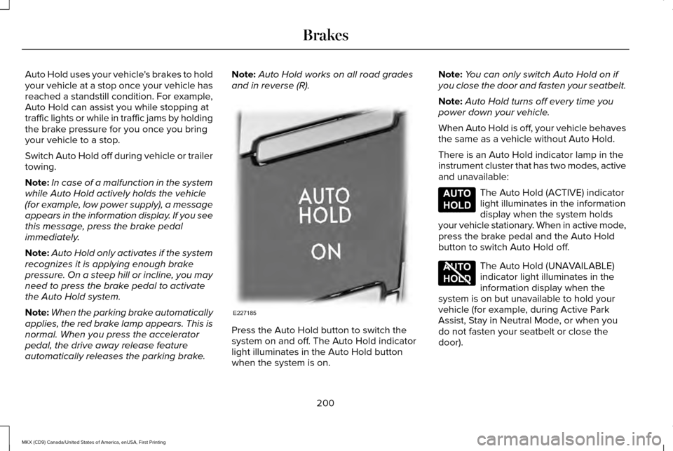 LINCOLN MKX 2017 Owners Manual Auto Hold uses your vehicles brakes to hold
your vehicle at a stop once your vehicle has
reached a standstill condition. For example,
Auto Hold can assist you while stopping at
traffic lights or whil LINCOLN MKX 2017 Owners Manual Auto Hold uses your vehicles brakes to hold
your vehicle at a stop once your vehicle has
reached a standstill condition. For example,
Auto Hold can assist you while stopping at
traffic lights or whil