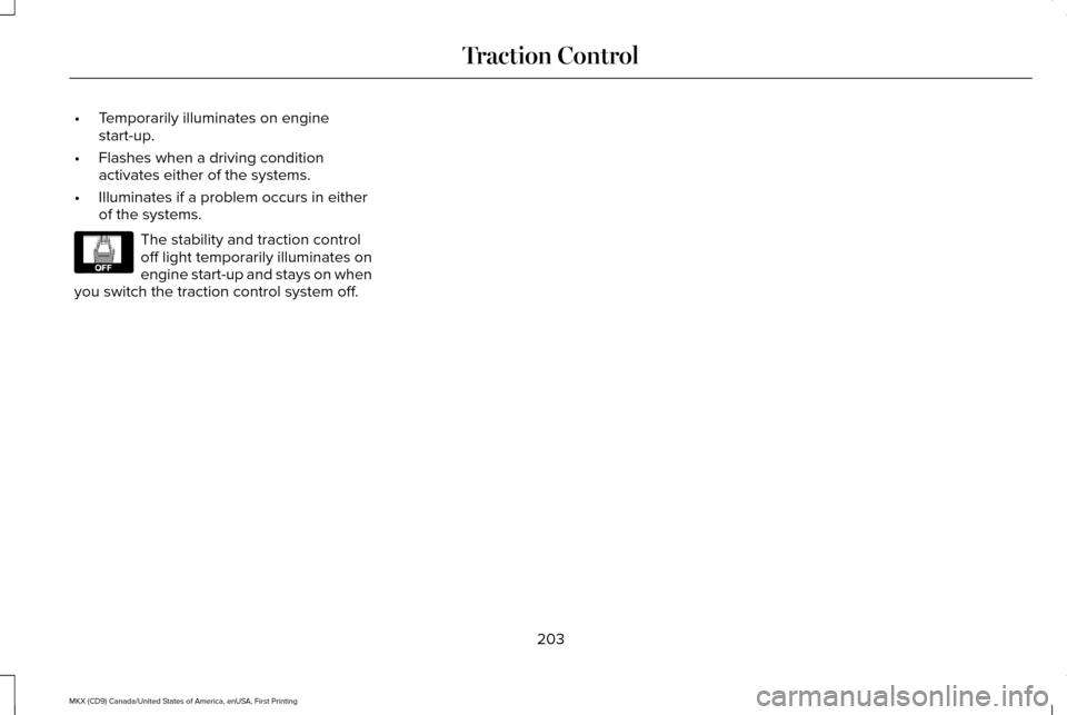 LINCOLN MKX 2017 Owners Manual •
Temporarily illuminates on engine
start-up.
• Flashes when a driving condition
activates either of the systems.
• Illuminates if a problem occurs in either
of the systems. The stability and tr LINCOLN MKX 2017 Owners Manual •
Temporarily illuminates on engine
start-up.
• Flashes when a driving condition
activates either of the systems.
• Illuminates if a problem occurs in either
of the systems. The stability and tr