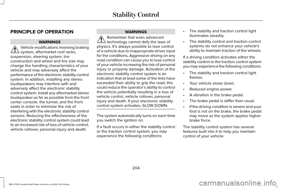 LINCOLN MKX 2017 User Guide PRINCIPLE OF OPERATION
WARNINGS
Vehicle modifications involving braking
system, aftermarket roof racks,
suspension, steering system, tire
construction and wheel and tire size may
change the handling c LINCOLN MKX 2017 User Guide PRINCIPLE OF OPERATION
WARNINGS
Vehicle modifications involving braking
system, aftermarket roof racks,
suspension, steering system, tire
construction and wheel and tire size may
change the handling c