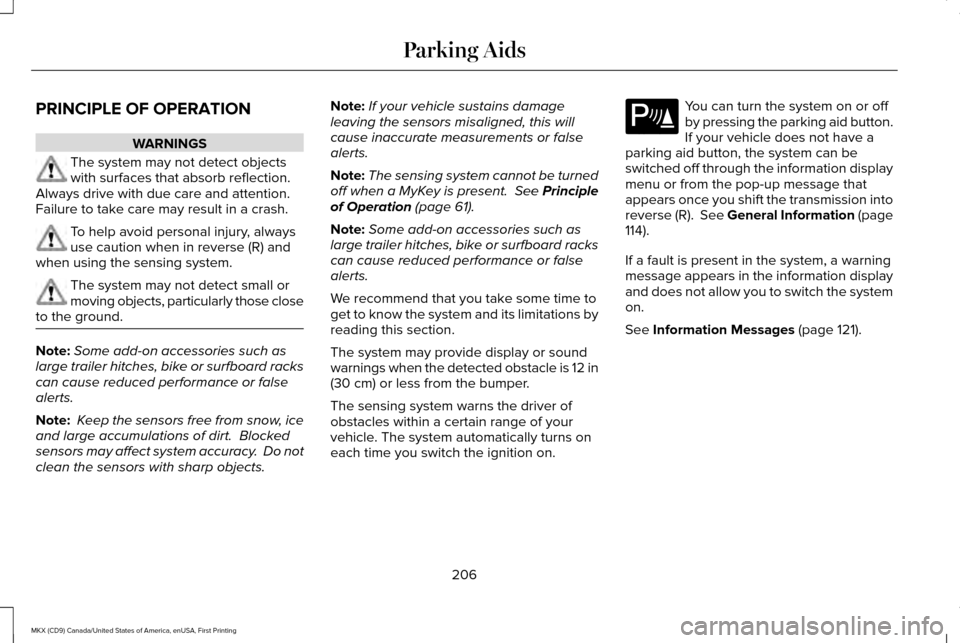 LINCOLN MKX 2017  Owners Manual PRINCIPLE OF OPERATION
WARNINGS
The system may not detect objects
with surfaces that absorb reflection.
Always drive with due care and attention.
Failure to take care may result in a crash. To help av