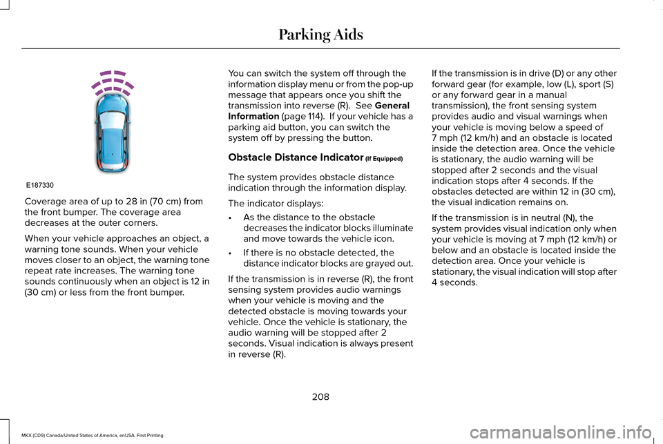 LINCOLN MKX 2017 Owners Manual Coverage area of up to 28 in (70 cm) from
the front bumper. The coverage area
decreases at the outer corners.
When your vehicle approaches an object, a
warning tone sounds. When your vehicle
moves clo LINCOLN MKX 2017 Owners Manual Coverage area of up to 28 in (70 cm) from
the front bumper. The coverage area
decreases at the outer corners.
When your vehicle approaches an object, a
warning tone sounds. When your vehicle
moves clo