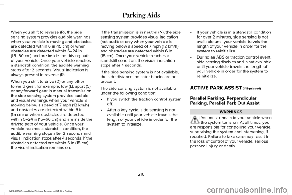 LINCOLN MKX 2017 Owners Manual When you shift to reverse (R), the side
sensing system provides audible warnings
when your vehicle is moving and obstacles
are detected within 6 in (15 cm) or when
obstacles are detected within 6–24 LINCOLN MKX 2017 Owners Manual When you shift to reverse (R), the side
sensing system provides audible warnings
when your vehicle is moving and obstacles
are detected within 6 in (15 cm) or when
obstacles are detected within 6–24