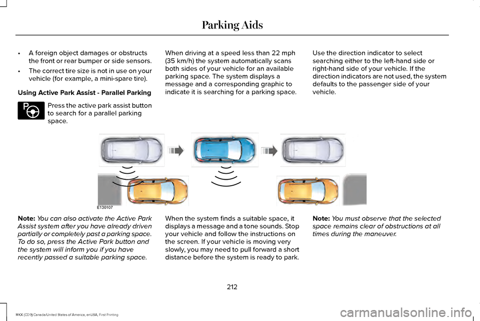 LINCOLN MKX 2017  Owners Manual •
A foreign object damages or obstructs
the front or rear bumper or side sensors.
• The correct tire size is not in use on your
vehicle (for example, a mini-spare tire).
Using Active Park Assist -