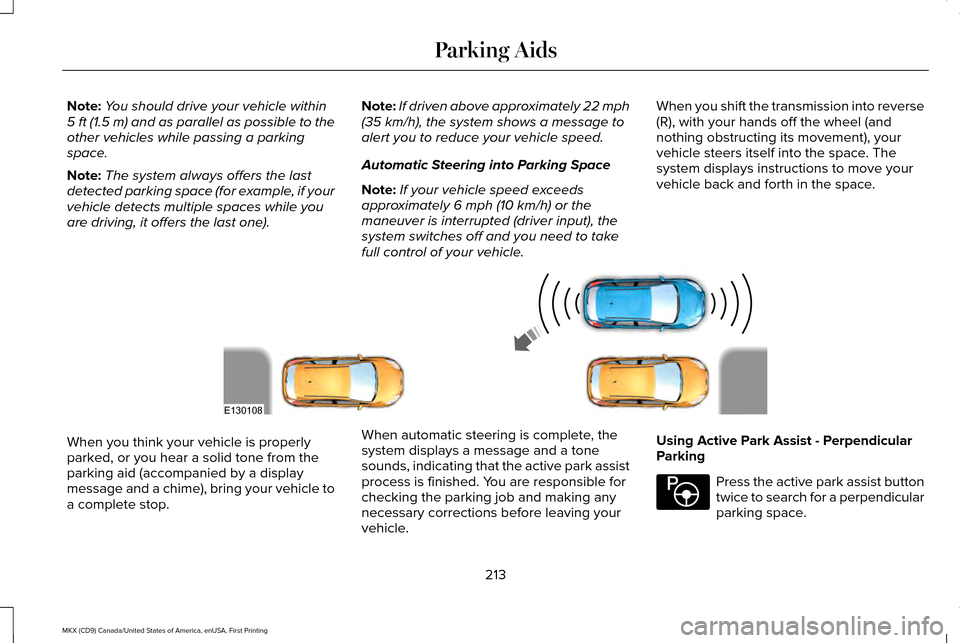 LINCOLN MKX 2017 Owners Manual Note:
You should drive your vehicle within
5 ft (1.5 m) and as parallel as possible to the
other vehicles while passing a parking
space.
Note: The system always offers the last
detected parking space LINCOLN MKX 2017 Owners Manual Note:
You should drive your vehicle within
5 ft (1.5 m) and as parallel as possible to the
other vehicles while passing a parking
space.
Note: The system always offers the last
detected parking space