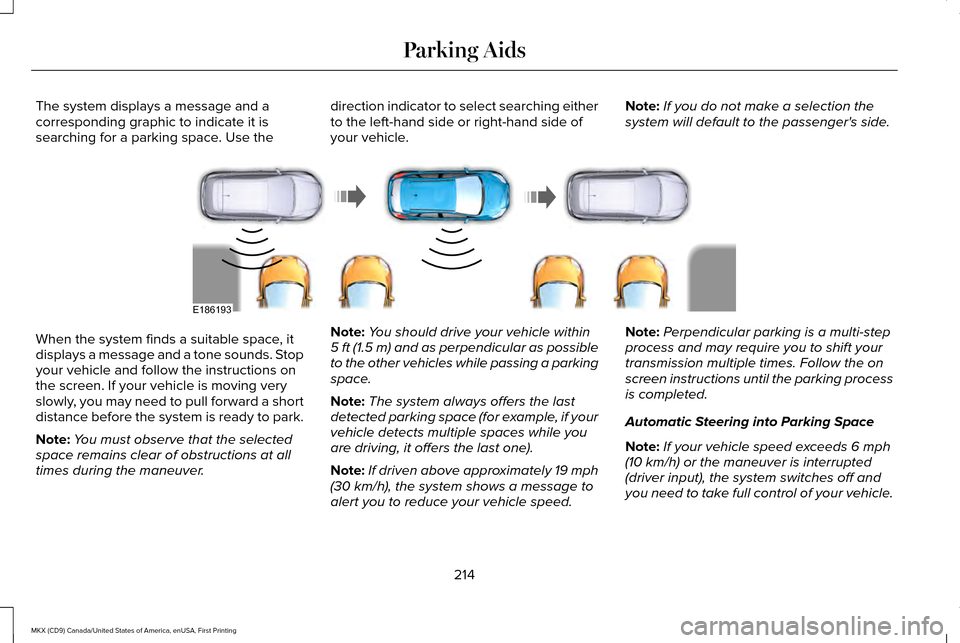 LINCOLN MKX 2017 Owners Manual The system displays a message and a
corresponding graphic to indicate it is
searching for a parking space. Use the
direction indicator to select searching either
to the left-hand side or right-hand si LINCOLN MKX 2017 Owners Manual The system displays a message and a
corresponding graphic to indicate it is
searching for a parking space. Use the
direction indicator to select searching either
to the left-hand side or right-hand si