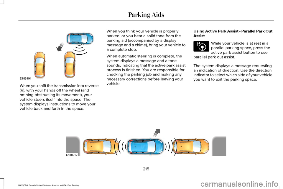LINCOLN MKX 2017 Owners Manual When you shift the transmission into reverse
(R), with your hands off the wheel (and
nothing obstructing its movement), your
vehicle steers itself into the space. The
system displays instructions to m LINCOLN MKX 2017 Owners Manual When you shift the transmission into reverse
(R), with your hands off the wheel (and
nothing obstructing its movement), your
vehicle steers itself into the space. The
system displays instructions to m