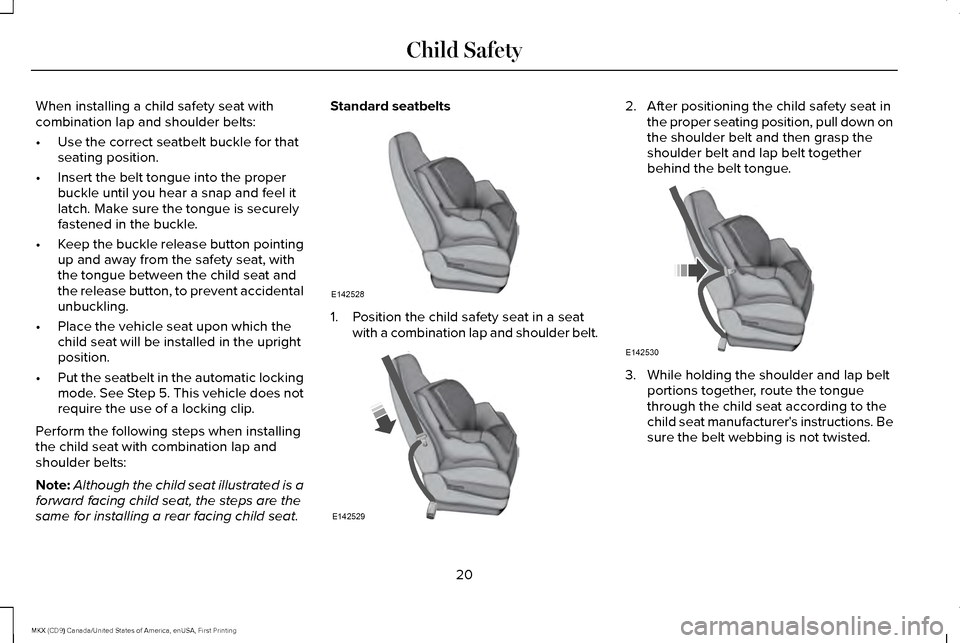 LINCOLN MKX 2017  Owners Manual When installing a child safety seat with
combination lap and shoulder belts:
•
Use the correct seatbelt buckle for that
seating position.
• Insert the belt tongue into the proper
buckle until you 