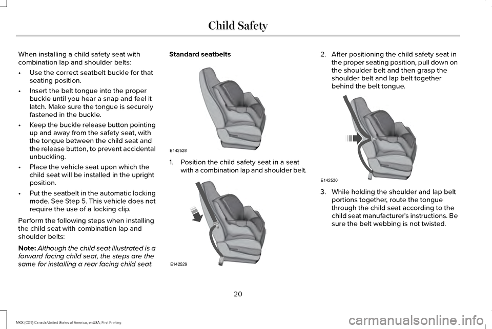 LINCOLN MKX 2017 Owners Manual When installing a child safety seat with
combination lap and shoulder belts:
•
Use the correct seatbelt buckle for that
seating position.
• Insert the belt tongue into the proper
buckle until you LINCOLN MKX 2017 Owners Manual When installing a child safety seat with
combination lap and shoulder belts:
•
Use the correct seatbelt buckle for that
seating position.
• Insert the belt tongue into the proper
buckle until you