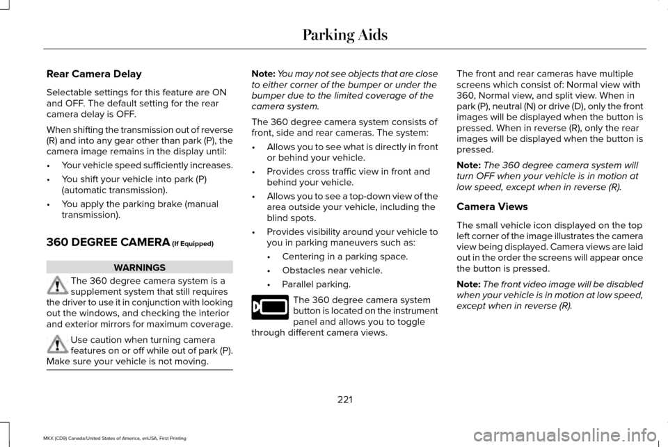 LINCOLN MKX 2017 Owners Manual Rear Camera Delay
Selectable settings for this feature are ON
and OFF. The default setting for the rear
camera delay is OFF.
When shifting the transmission out of reverse
(R) and into any gear other t LINCOLN MKX 2017 Owners Manual Rear Camera Delay
Selectable settings for this feature are ON
and OFF. The default setting for the rear
camera delay is OFF.
When shifting the transmission out of reverse
(R) and into any gear other t