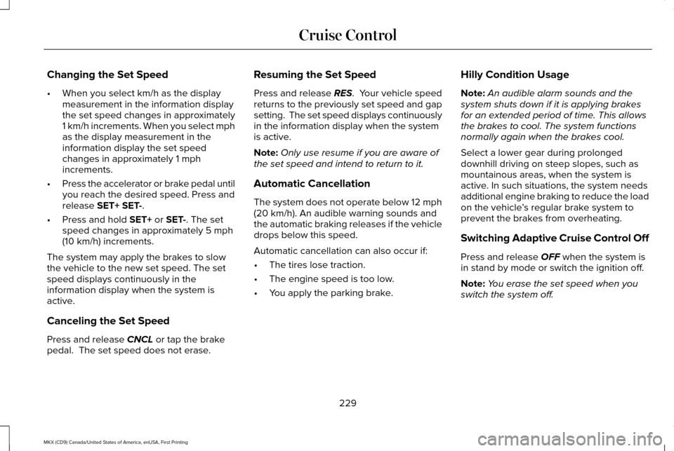 LINCOLN MKX 2017 Owners Manual Changing the Set Speed
•
When you select km/h as the display
measurement in the information display
the set speed changes in approximately
1 km/h increments. When you select mph
as the display measu LINCOLN MKX 2017 Owners Manual Changing the Set Speed
•
When you select km/h as the display
measurement in the information display
the set speed changes in approximately
1 km/h increments. When you select mph
as the display measu