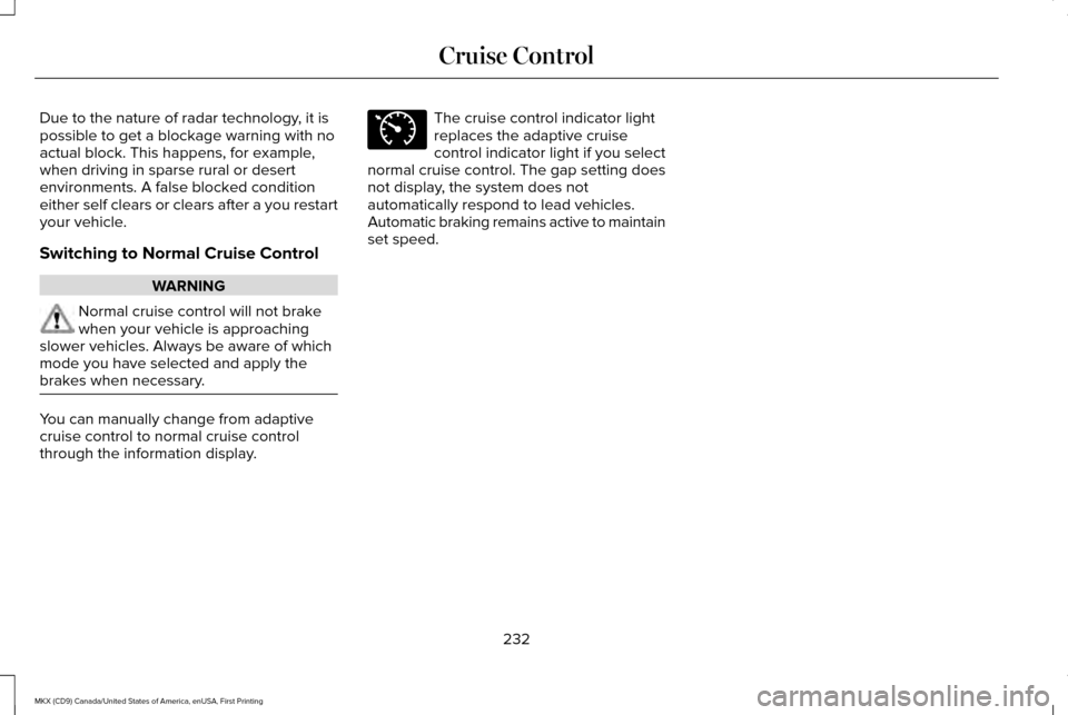 LINCOLN MKX 2017 Owners Manual Due to the nature of radar technology, it is
possible to get a blockage warning with no
actual block. This happens, for example,
when driving in sparse rural or desert
environments. A false blocked co LINCOLN MKX 2017 Owners Manual Due to the nature of radar technology, it is
possible to get a blockage warning with no
actual block. This happens, for example,
when driving in sparse rural or desert
environments. A false blocked co