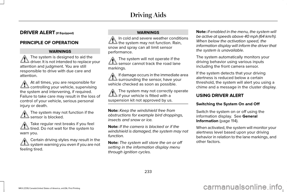 LINCOLN MKX 2017 Owners Manual DRIVER ALERT (If Equipped)
PRINCIPLE OF OPERATION WARNINGS
The system is designed to aid the
driver. It is not intended to replace your
attention and judgment. You are still
responsible to drive with LINCOLN MKX 2017 Owners Manual DRIVER ALERT (If Equipped)
PRINCIPLE OF OPERATION WARNINGS
The system is designed to aid the
driver. It is not intended to replace your
attention and judgment. You are still
responsible to drive with