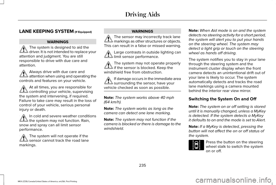 LINCOLN MKX 2017 Owners Manual LANE KEEPING SYSTEM (If Equipped)
WARNINGS
The system is designed to aid the
driver. It is not intended to replace your
attention and judgment. You are still
responsible to drive with due care and
att LINCOLN MKX 2017 Owners Manual LANE KEEPING SYSTEM (If Equipped)
WARNINGS
The system is designed to aid the
driver. It is not intended to replace your
attention and judgment. You are still
responsible to drive with due care and
att