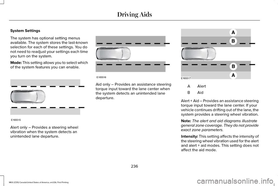 LINCOLN MKX 2017 Owners Manual System Settings
The system has optional setting menus
available. The system stores the last-known
selection for each of these settings. You do
not need to readjust your settings each time
you turn on LINCOLN MKX 2017 Owners Manual System Settings
The system has optional setting menus
available. The system stores the last-known
selection for each of these settings. You do
not need to readjust your settings each time
you turn on