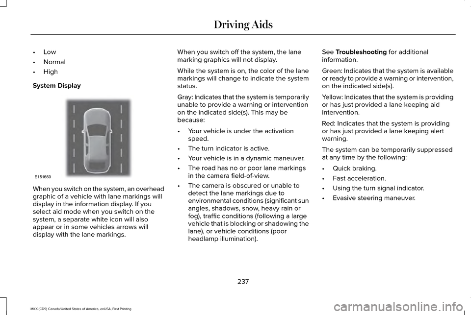 LINCOLN MKX 2017 Owners Manual •
Low
• Normal
• High
System Display When you switch on the system, an overhead
graphic of a vehicle with lane markings will
display in the information display. If you
select aid mode when you s LINCOLN MKX 2017 Owners Manual •
Low
• Normal
• High
System Display When you switch on the system, an overhead
graphic of a vehicle with lane markings will
display in the information display. If you
select aid mode when you s