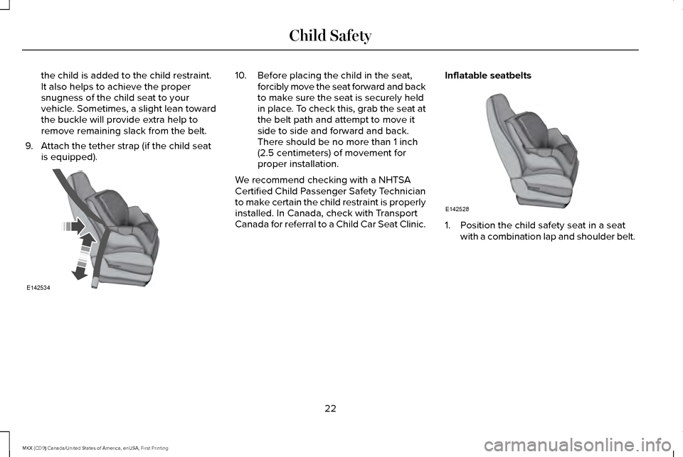 LINCOLN MKX 2017  Owners Manual the child is added to the child restraint.
It also helps to achieve the proper
snugness of the child seat to your
vehicle. Sometimes, a slight lean toward
the buckle will provide extra help to
remove 