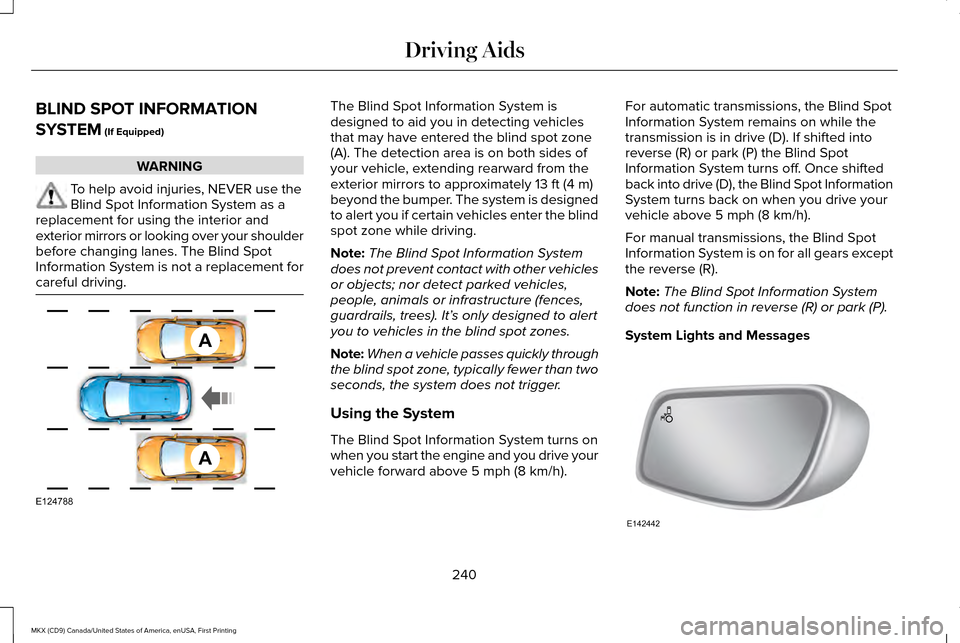 LINCOLN MKX 2017 User Guide BLIND SPOT INFORMATION
SYSTEM (If Equipped)
WARNING
To help avoid injuries, NEVER use the
Blind Spot Information System as a
replacement for using the interior and
exterior mirrors or looking over you LINCOLN MKX 2017 User Guide BLIND SPOT INFORMATION
SYSTEM (If Equipped)
WARNING
To help avoid injuries, NEVER use the
Blind Spot Information System as a
replacement for using the interior and
exterior mirrors or looking over you
