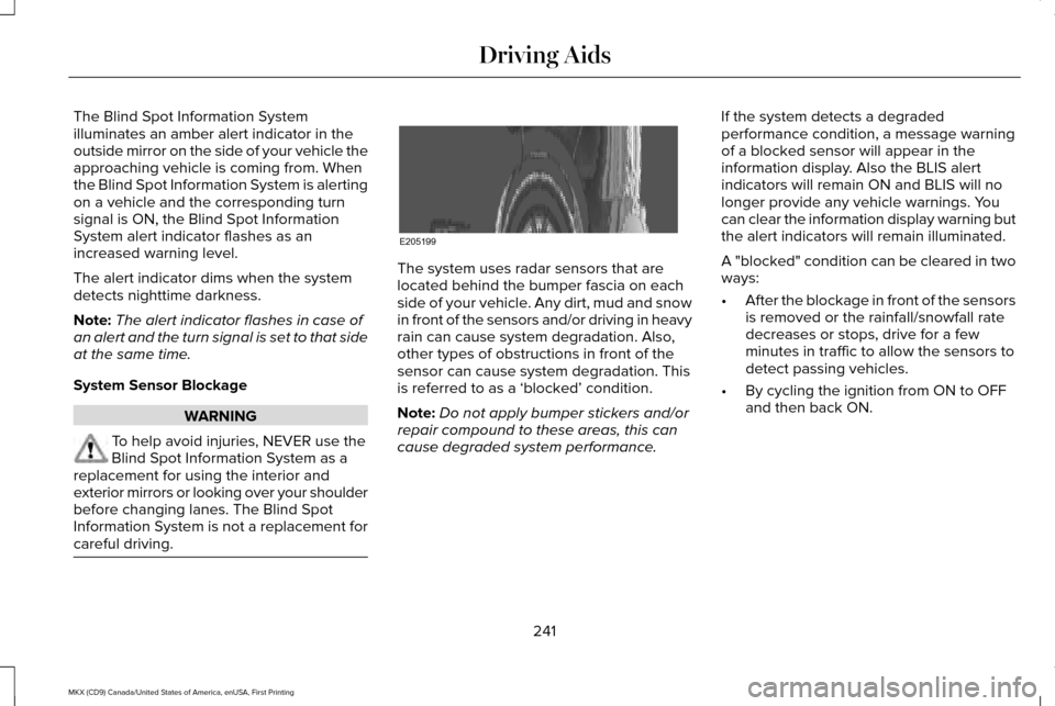 LINCOLN MKX 2017 Owners Manual The Blind Spot Information System
illuminates an amber alert indicator in the
outside mirror on the side of your vehicle the
approaching vehicle is coming from. When
the Blind Spot Information System LINCOLN MKX 2017 Owners Manual The Blind Spot Information System
illuminates an amber alert indicator in the
outside mirror on the side of your vehicle the
approaching vehicle is coming from. When
the Blind Spot Information System