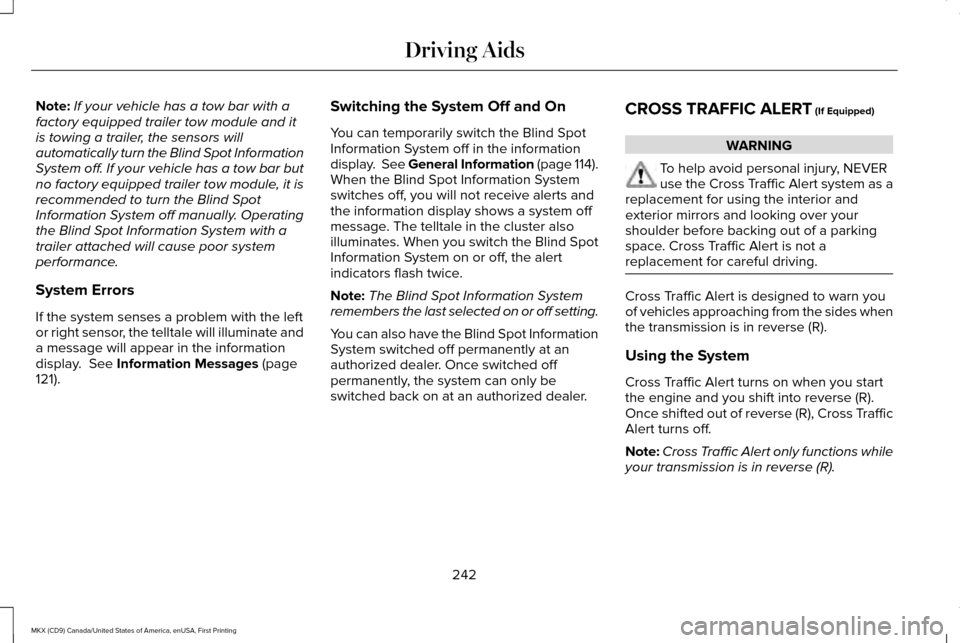 LINCOLN MKX 2017  Owners Manual Note:
If your vehicle has a tow bar with a
factory equipped trailer tow module and it
is towing a trailer, the sensors will
automatically turn the Blind Spot Information
System off. If your vehicle ha