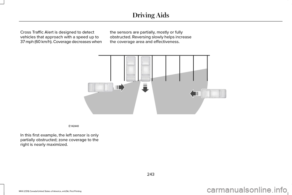 LINCOLN MKX 2017 Owners Manual Cross Traffic Alert is designed to detect
vehicles that approach with a speed up to
37 mph (60 km/h). Coverage decreases when
the sensors are partially, mostly or fully
obstructed. Reversing slowly he LINCOLN MKX 2017 Owners Manual Cross Traffic Alert is designed to detect
vehicles that approach with a speed up to
37 mph (60 km/h). Coverage decreases when
the sensors are partially, mostly or fully
obstructed. Reversing slowly he