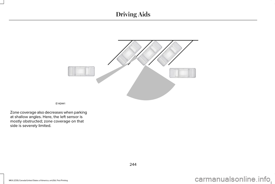 LINCOLN MKX 2017 Owners Manual Zone coverage also decreases when parking
at shallow angles. Here, the left sensor is
mostly obstructed; zone coverage on that
side is severely limited.
244
MKX (CD9) Canada/United States of America, LINCOLN MKX 2017 Owners Manual Zone coverage also decreases when parking
at shallow angles. Here, the left sensor is
mostly obstructed; zone coverage on that
side is severely limited.
244
MKX (CD9) Canada/United States of America,