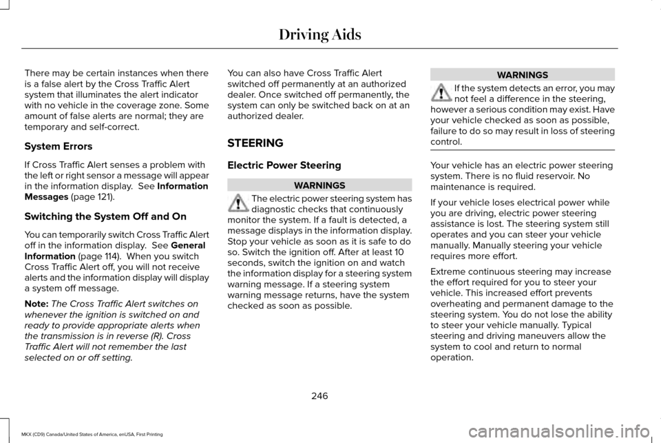 LINCOLN MKX 2017 Owners Manual There may be certain instances when there
is a false alert by the Cross Traffic Alert
system that illuminates the alert indicator
with no vehicle in the coverage zone. Some
amount of false alerts are LINCOLN MKX 2017 Owners Manual There may be certain instances when there
is a false alert by the Cross Traffic Alert
system that illuminates the alert indicator
with no vehicle in the coverage zone. Some
amount of false alerts are