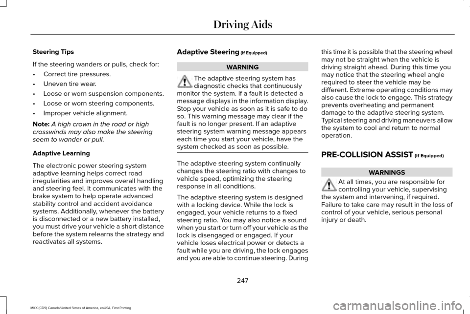 LINCOLN MKX 2017 Owners Manual Steering Tips
If the steering wanders or pulls, check for:
•
Correct tire pressures.
• Uneven tire wear.
• Loose or worn suspension components.
• Loose or worn steering components.
• Imprope LINCOLN MKX 2017 Owners Manual Steering Tips
If the steering wanders or pulls, check for:
•
Correct tire pressures.
• Uneven tire wear.
• Loose or worn suspension components.
• Loose or worn steering components.
• Imprope
