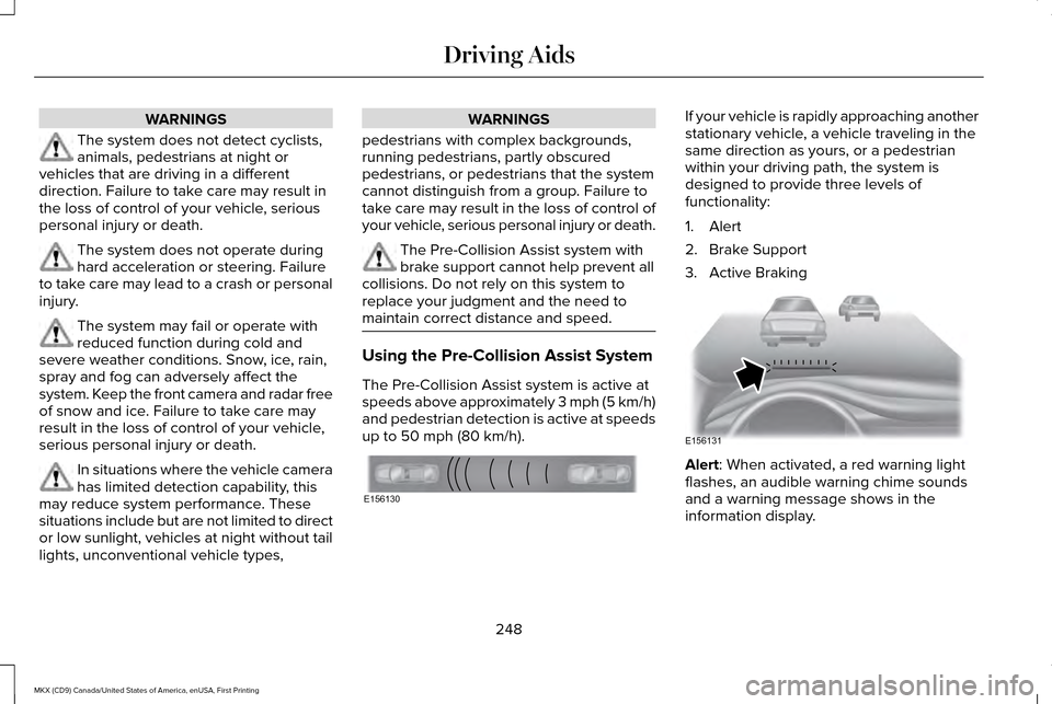 LINCOLN MKX 2017 Owners Manual WARNINGS
The system does not detect cyclists,
animals, pedestrians at night or
vehicles that are driving in a different
direction. Failure to take care may result in
the loss of control of your vehicl LINCOLN MKX 2017 Owners Manual WARNINGS
The system does not detect cyclists,
animals, pedestrians at night or
vehicles that are driving in a different
direction. Failure to take care may result in
the loss of control of your vehicl