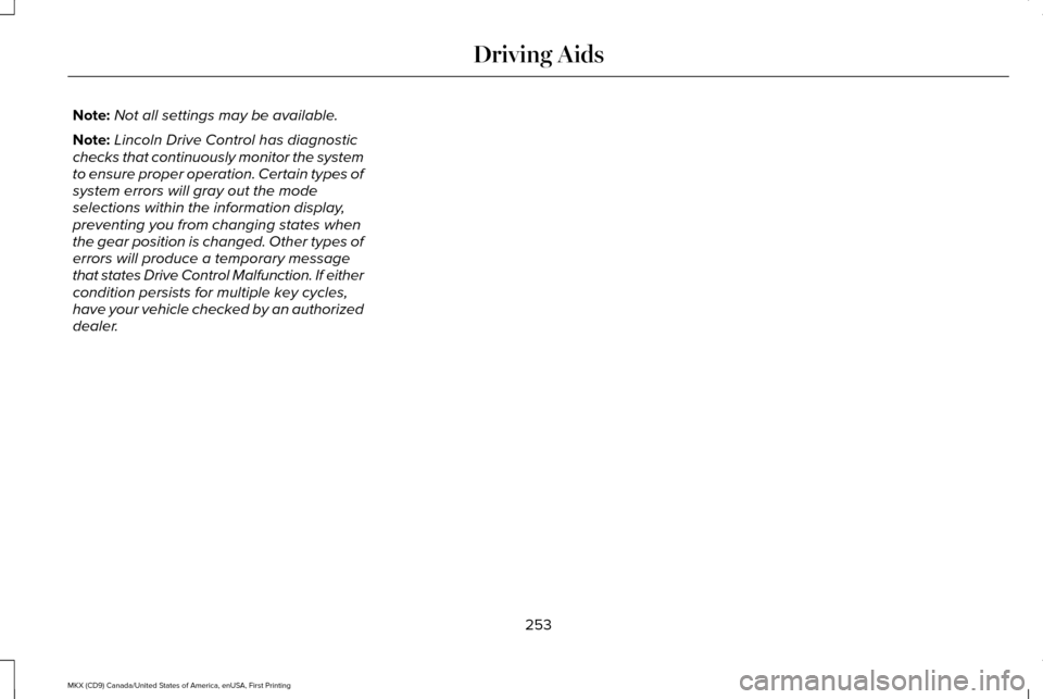 LINCOLN MKX 2017 Owners Manual Note:
Not all settings may be available.
Note: Lincoln Drive Control has diagnostic
checks that continuously monitor the system
to ensure proper operation. Certain types of
system errors will gray out LINCOLN MKX 2017 Owners Manual Note:
Not all settings may be available.
Note: Lincoln Drive Control has diagnostic
checks that continuously monitor the system
to ensure proper operation. Certain types of
system errors will gray out