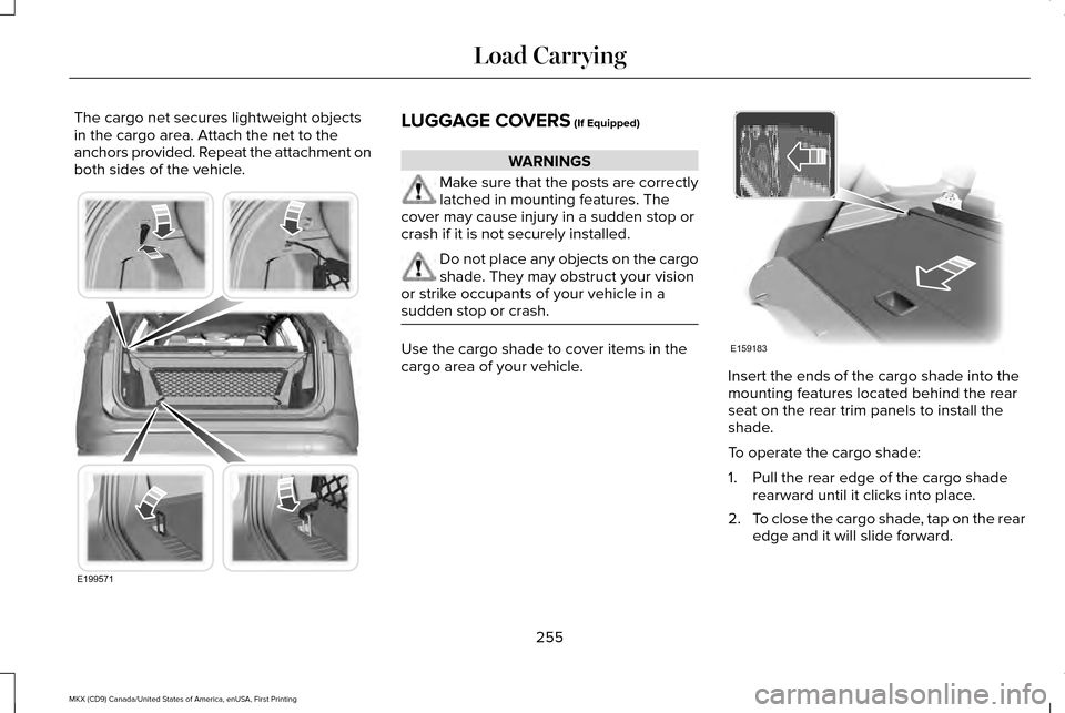 LINCOLN MKX 2017 Service Manual The cargo net secures lightweight objects
in the cargo area. Attach the net to the
anchors provided. Repeat the attachment on
both sides of the vehicle.
LUGGAGE COVERS (If Equipped)
WARNINGS
Make sure