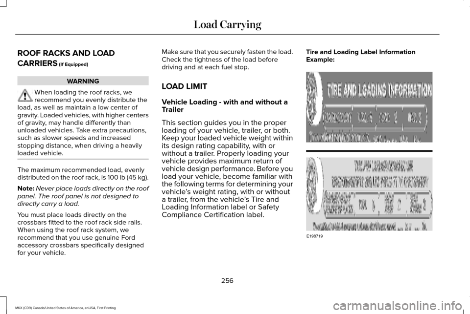 LINCOLN MKX 2017 Owners Manual ROOF RACKS AND LOAD
CARRIERS (If Equipped)
WARNING
When loading the roof racks, we
recommend you evenly distribute the
load, as well as maintain a low center of
gravity. Loaded vehicles, with higher c LINCOLN MKX 2017 Owners Manual ROOF RACKS AND LOAD
CARRIERS (If Equipped)
WARNING
When loading the roof racks, we
recommend you evenly distribute the
load, as well as maintain a low center of
gravity. Loaded vehicles, with higher c