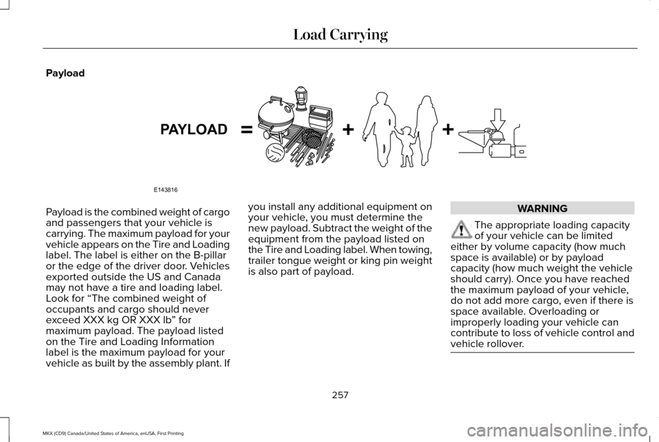 LINCOLN MKX 2017 Owners Manual Payload
Payload is the combined weight of cargo
and passengers that your vehicle is
carrying. The maximum payload for your
vehicle appears on the Tire and Loading
label. The label is either on the B-p LINCOLN MKX 2017 Owners Manual Payload
Payload is the combined weight of cargo
and passengers that your vehicle is
carrying. The maximum payload for your
vehicle appears on the Tire and Loading
label. The label is either on the B-p