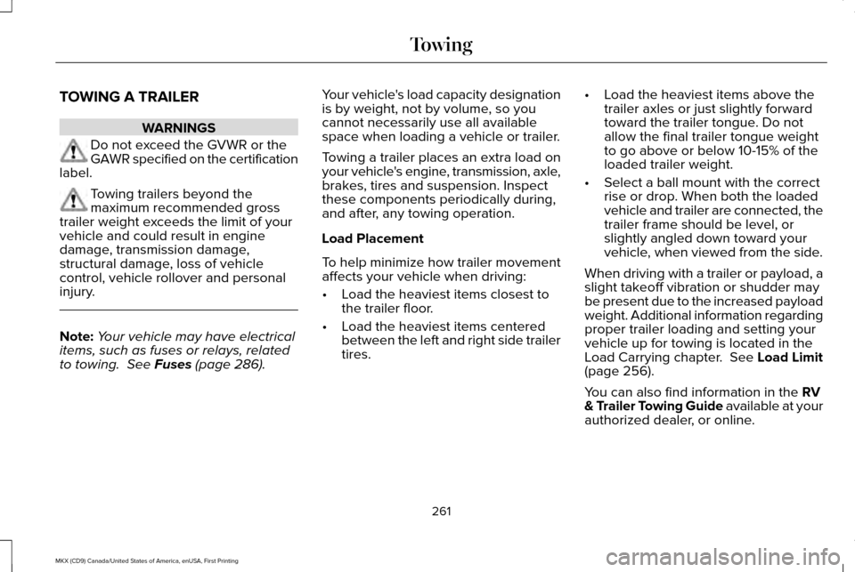 LINCOLN MKX 2017 Owners Manual TOWING A TRAILER
WARNINGS
Do not exceed the GVWR or the
GAWR specified on the certification
label. Towing trailers beyond the
maximum recommended gross
trailer weight exceeds the limit of your
vehicle LINCOLN MKX 2017 Owners Manual TOWING A TRAILER
WARNINGS
Do not exceed the GVWR or the
GAWR specified on the certification
label. Towing trailers beyond the
maximum recommended gross
trailer weight exceeds the limit of your
vehicle