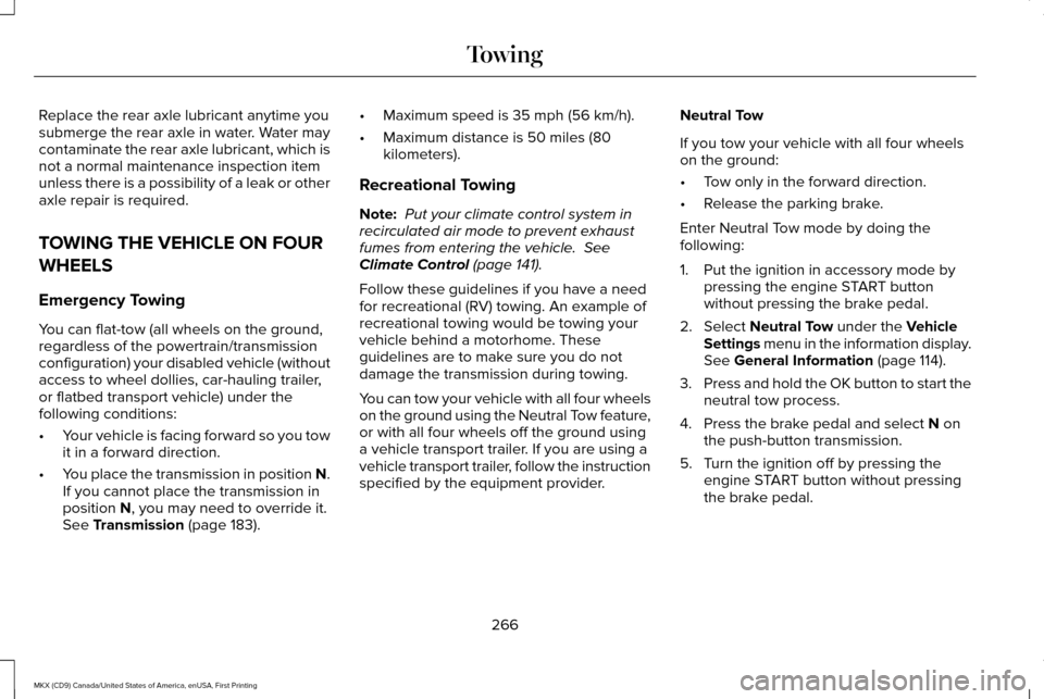 LINCOLN MKX 2017 Repair Manual Replace the rear axle lubricant anytime you
submerge the rear axle in water. Water may
contaminate the rear axle lubricant, which is
not a normal maintenance inspection item
unless there is a possibil LINCOLN MKX 2017 Repair Manual Replace the rear axle lubricant anytime you
submerge the rear axle in water. Water may
contaminate the rear axle lubricant, which is
not a normal maintenance inspection item
unless there is a possibil