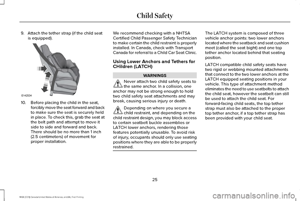 LINCOLN MKX 2017  Owners Manual 9. Attach the tether strap (if the child seat
is equipped). 10. Before placing the child in the seat,
forcibly move the seat forward and back
to make sure the seat is securely held
in place. To check 