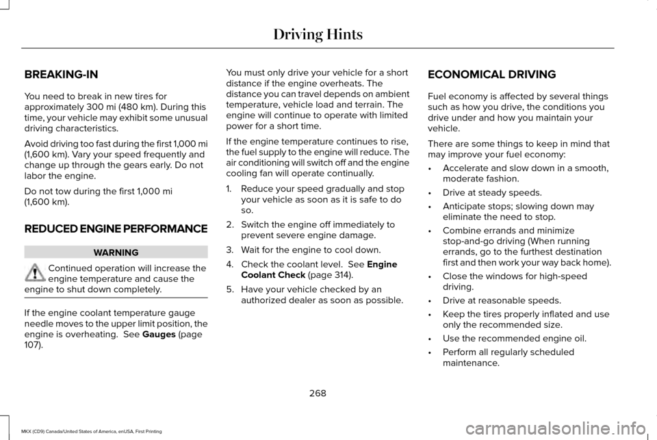 LINCOLN MKX 2017  Owners Manual BREAKING-IN
You need to break in new tires for
approximately 300 mi (480 km). During this
time, your vehicle may exhibit some unusual
driving characteristics.
Avoid driving too fast during the first 1