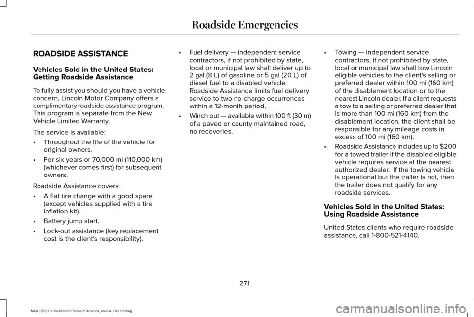 LINCOLN MKX 2017 Owners Manual ROADSIDE ASSISTANCE
Vehicles Sold in the United States:
Getting Roadside Assistance
To fully assist you should you have a vehicle
concern, Lincoln Motor Company offers a
complimentary roadside assista LINCOLN MKX 2017 Owners Manual ROADSIDE ASSISTANCE
Vehicles Sold in the United States:
Getting Roadside Assistance
To fully assist you should you have a vehicle
concern, Lincoln Motor Company offers a
complimentary roadside assista