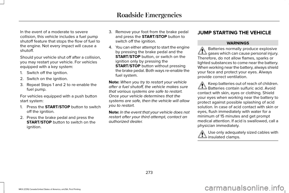 LINCOLN MKX 2017 User Guide In the event of a moderate to severe
collision, this vehicle includes a fuel pump
shutoff feature that stops the flow of fuel to
the engine. Not every impact will cause a
shutoff.
Should your vehicle LINCOLN MKX 2017 User Guide In the event of a moderate to severe
collision, this vehicle includes a fuel pump
shutoff feature that stops the flow of fuel to
the engine. Not every impact will cause a
shutoff.
Should your vehicle