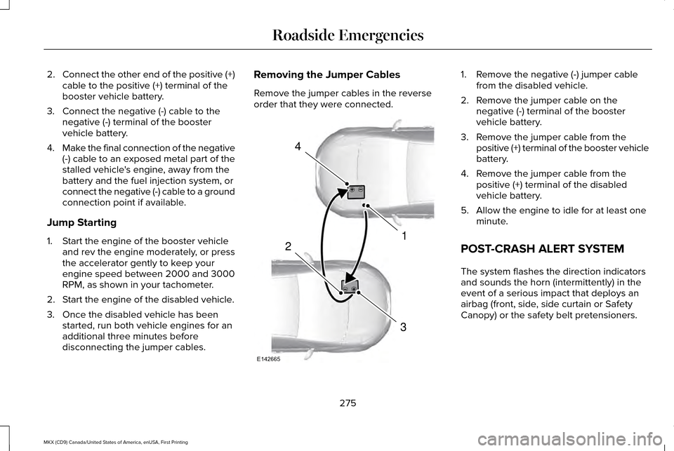 LINCOLN MKX 2017  Owners Manual 2.
Connect the other end of the positive (+)
cable to the positive (+) terminal of the
booster vehicle battery.
3. Connect the negative (-) cable to the negative (-) terminal of the booster
vehicle ba