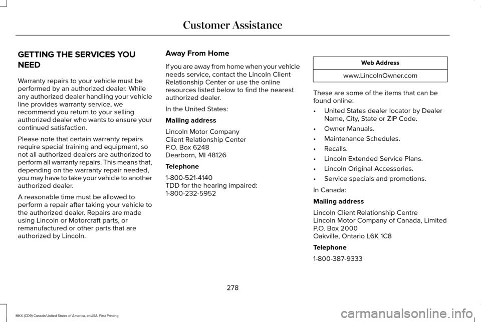 LINCOLN MKX 2017 Owners Manual GETTING THE SERVICES YOU
NEED
Warranty repairs to your vehicle must be
performed by an authorized dealer. While
any authorized dealer handling your vehicle
line provides warranty service, we
recommend LINCOLN MKX 2017 Owners Manual GETTING THE SERVICES YOU
NEED
Warranty repairs to your vehicle must be
performed by an authorized dealer. While
any authorized dealer handling your vehicle
line provides warranty service, we
recommend