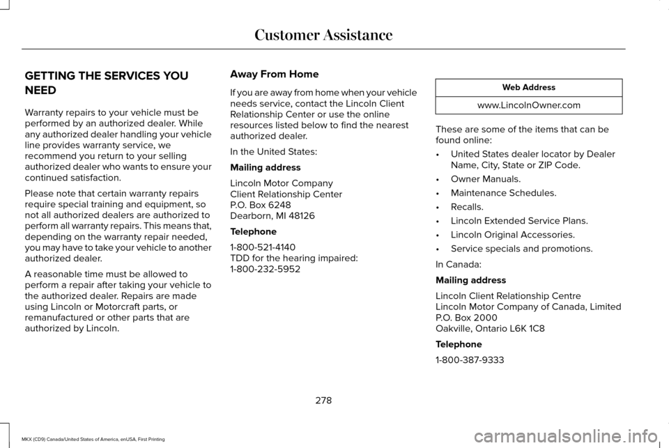 LINCOLN MKX 2017  Owners Manual GETTING THE SERVICES YOU
NEED
Warranty repairs to your vehicle must be
performed by an authorized dealer. While
any authorized dealer handling your vehicle
line provides warranty service, we
recommend